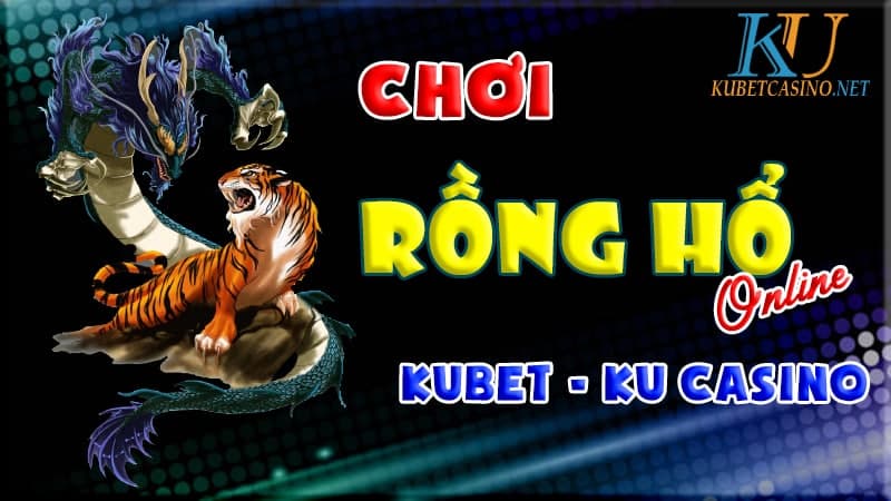 Chơi Rồng Hổ Online Tại Kubet - Nên hay Không?