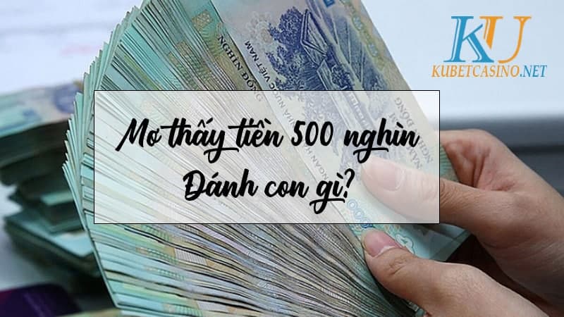 Mơ Thấy Tiền 500 Nghìn Đánh lô đề con gì?