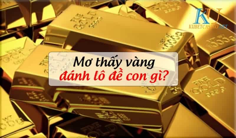 Mơ thấy vàng đánh con gì để mua được vàng?